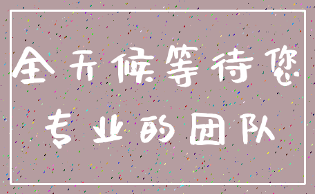 全天候等待您_专业的团队