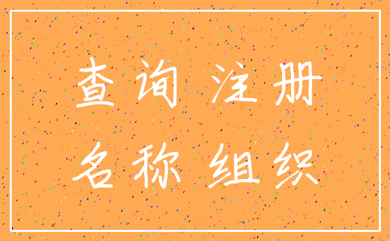 查询 注册_名称 组织