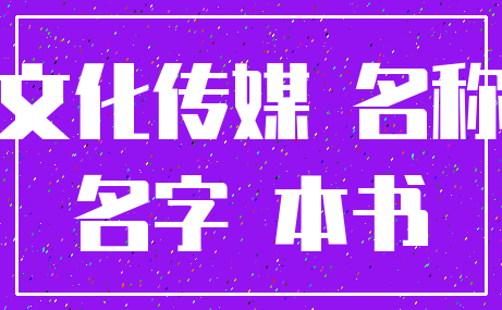 文化传媒 名称_名字 本书
