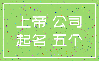 上帝 公司_起名 五个