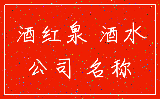 酒红泉 酒水_公司 名称
