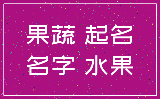 果蔬 起名_名字 水果