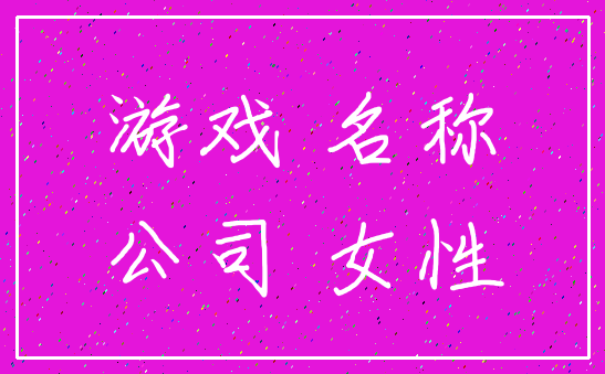 游戏 名称_公司 女性