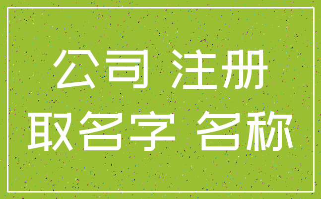 公司 注册_取名字 名称