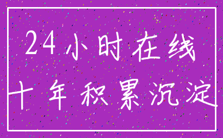 24小时在线_十年积累沉淀
