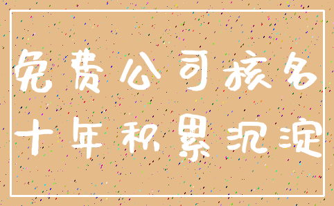 免费公司核名_十年积累沉淀