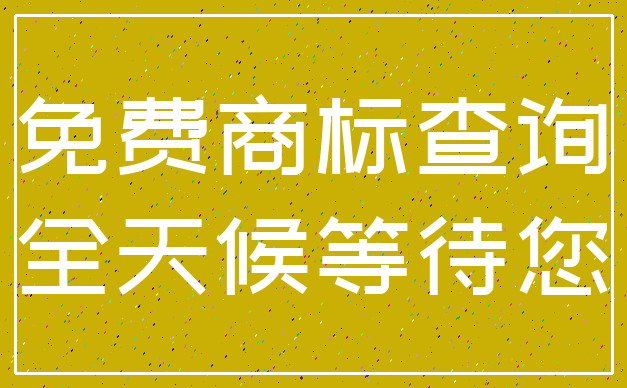 免费商标查询_全天候等待您