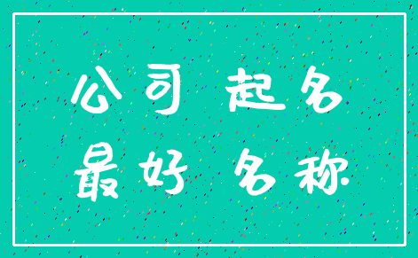 公司 起名_最好 名称