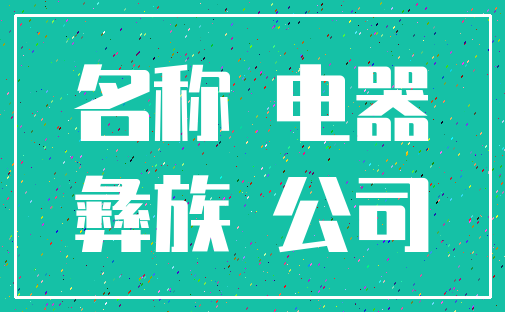 名称 电器_彝族 公司