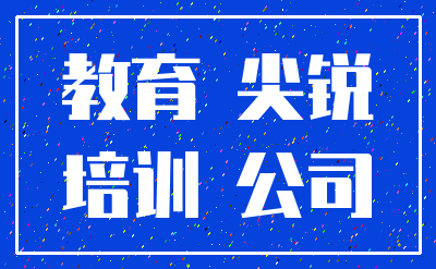 教育 尖锐_培训 公司
