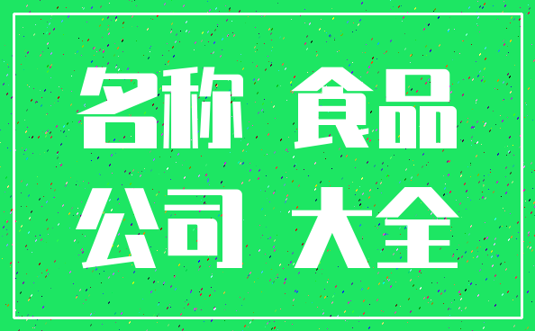 名称 食品_公司 大全