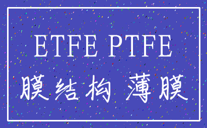 ETFE PTFE_膜结构 薄膜