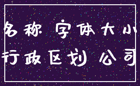 名称 字体大小_行政区划 公司