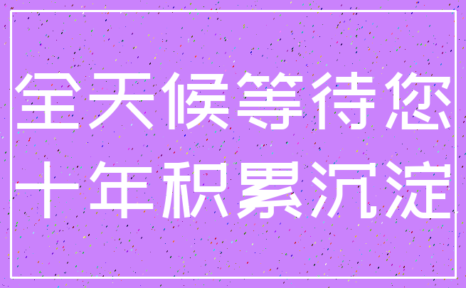 全天候等待您_十年积累沉淀