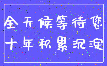 全天候等待您_十年积累沉淀