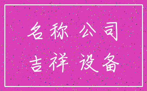名称 公司_吉祥 设备