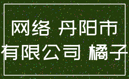 网络 丹阳市_有限公司 橘子
