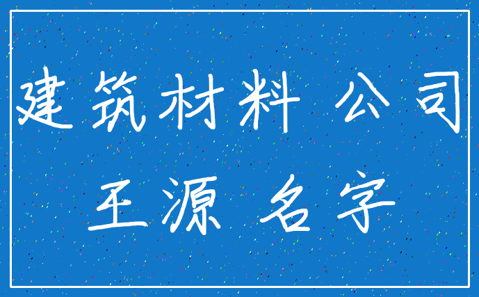 建筑材料 公司_王源 名字