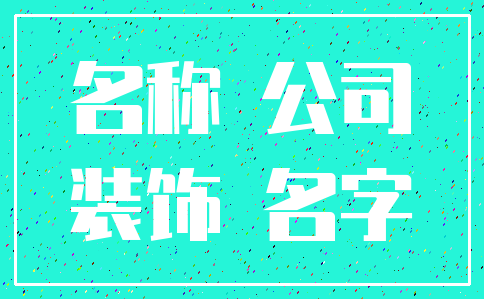 名称 公司_装饰 名字