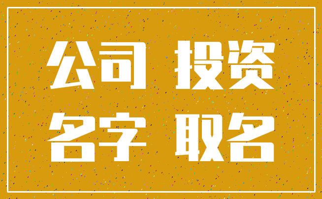 公司 投资_名字 取名