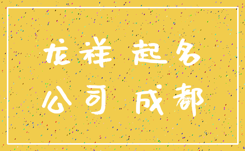 龙祥 起名_公司 成都