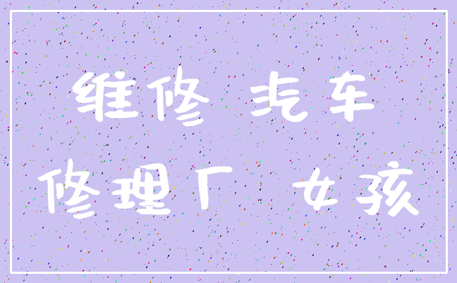维修 汽车_修理厂 女孩