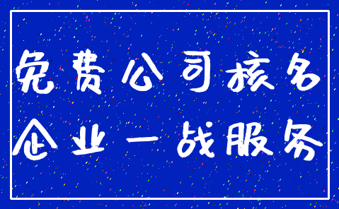 免费公司核名_企业一战服务