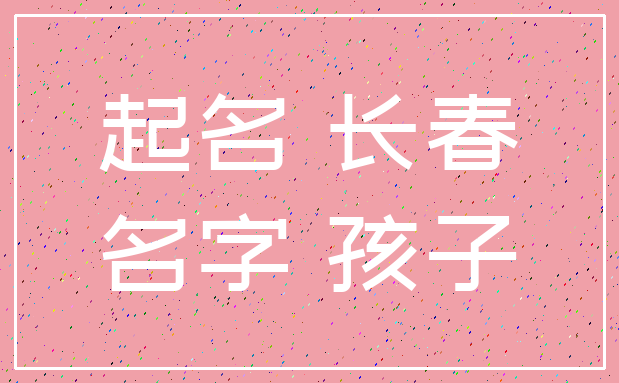 起名 长春_名字 孩子