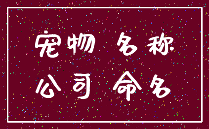 宠物 名称_公司 命名