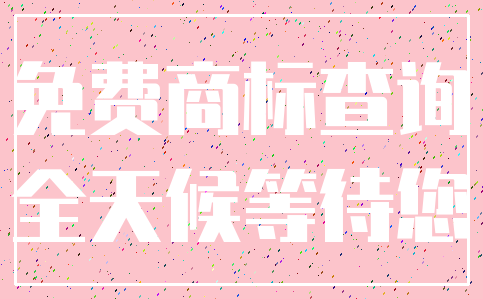 免费商标查询_全天候等待您