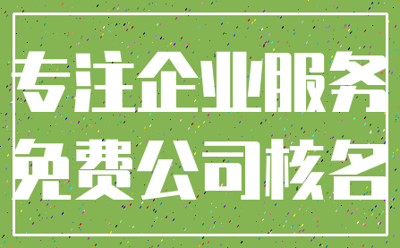 专注企业服务_免费公司核名