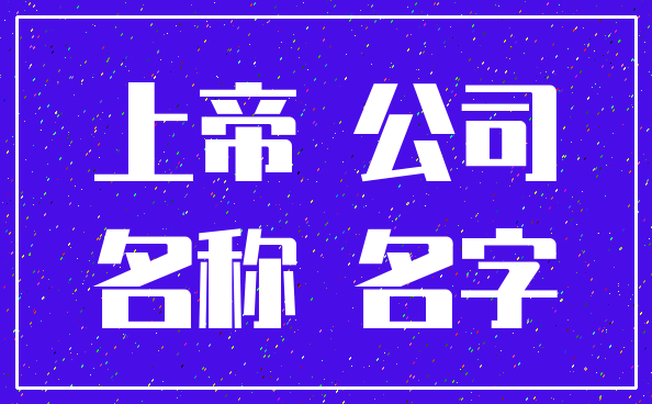 上帝 公司_名称 名字
