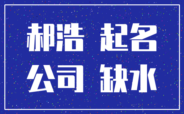 郝浩 起名_公司 缺水