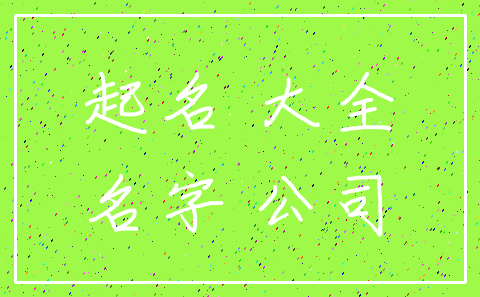 起名 大全_名字 公司