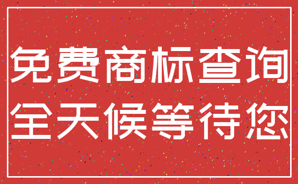 免费商标查询_全天候等待您