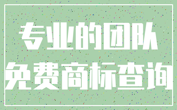 专业的团队_免费商标查询