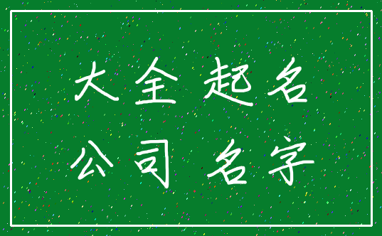 大全 起名_公司 名字