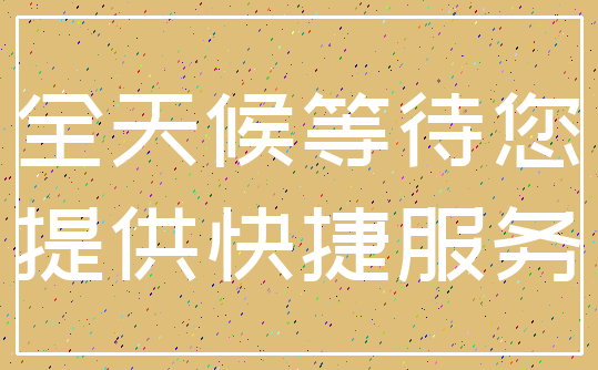 全天候等待您_提供快捷服务