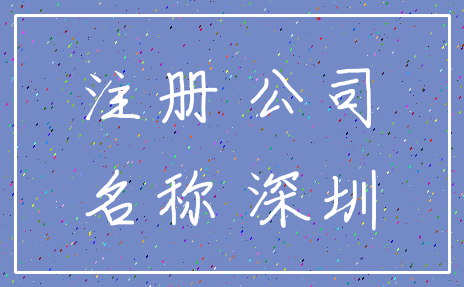 注册 公司_名称 深圳
