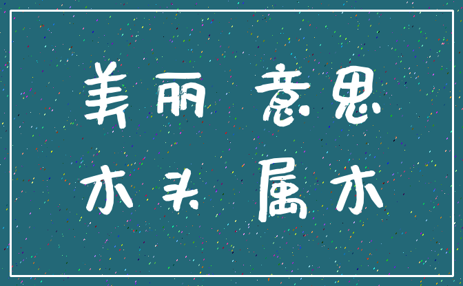 美丽 意思_木头 属木