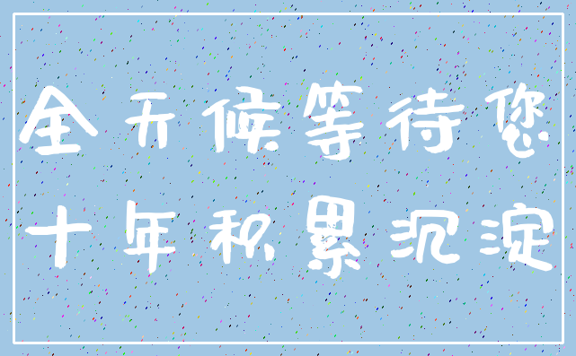 全天候等待您_十年积累沉淀