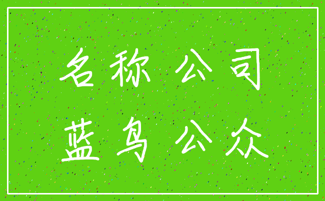 名称 公司_蓝鸟 公众
