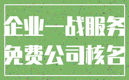 企业一战服务_免费公司核名