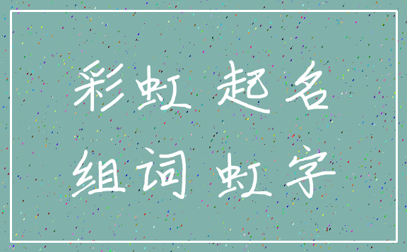 彩虹 起名_组词 虹字