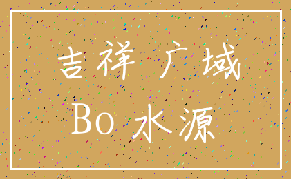 吉祥 广域_Bo 水源