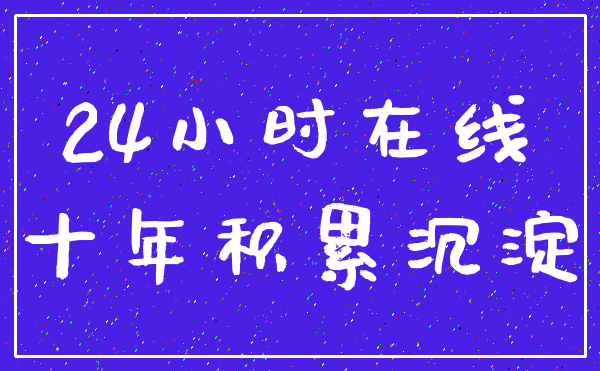 24小时在线_十年积累沉淀