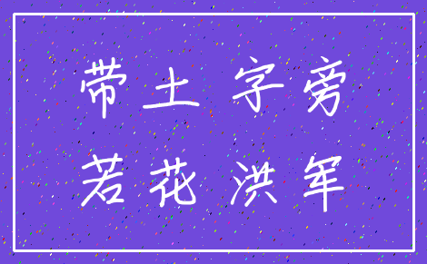 带土 字旁_若花 洪军