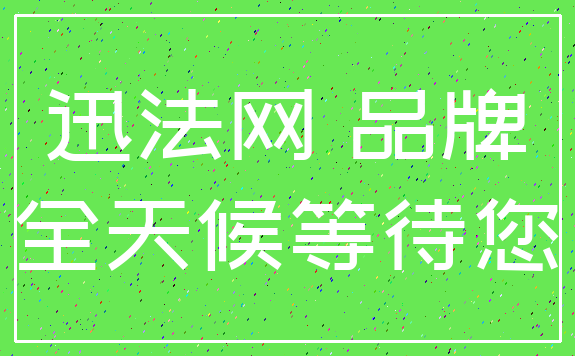 迅法网 品牌_全天候等待您