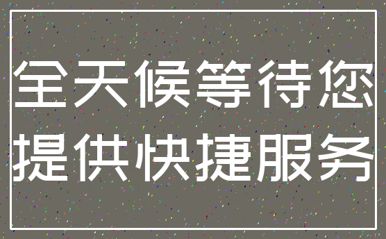 全天候等待您_提供快捷服务