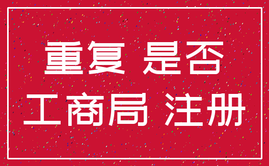 重复 是否_工商局 注册